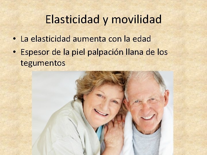 Elasticidad y movilidad • La elasticidad aumenta con la edad • Espesor de la