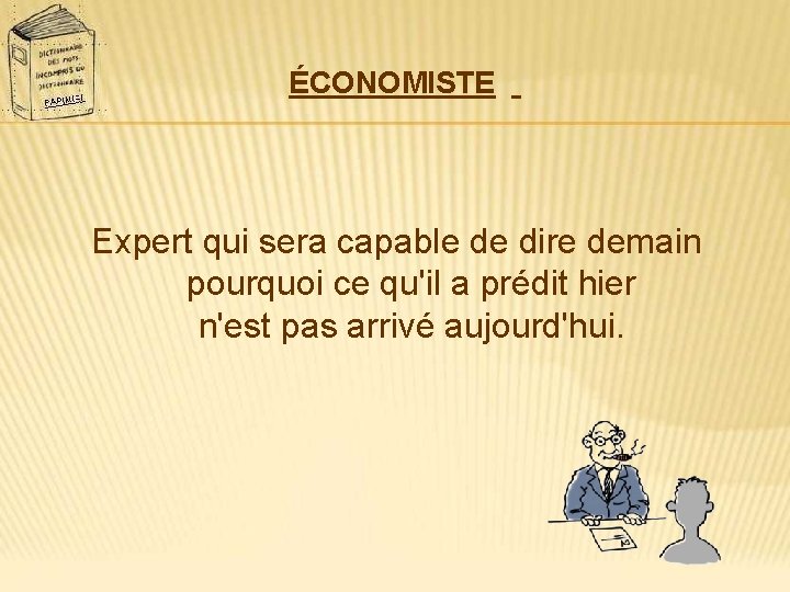 ÉCONOMISTE Expert qui sera capable de dire demain pourquoi ce qu'il a prédit hier