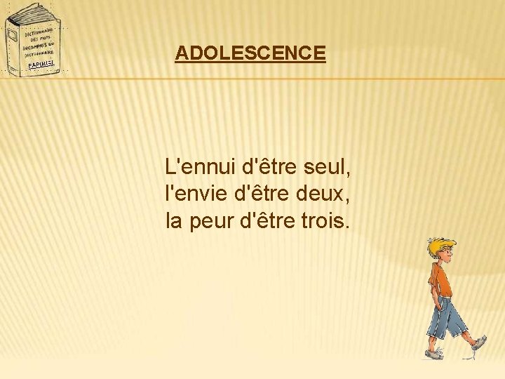 ADOLESCENCE L'ennui d'être seul, l'envie d'être deux, la peur d'être trois. 