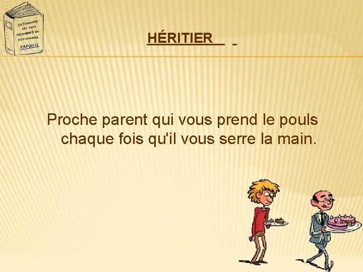 HÉRITIER Proche parent qui vous prend le pouls chaque fois qu'il vous serre la