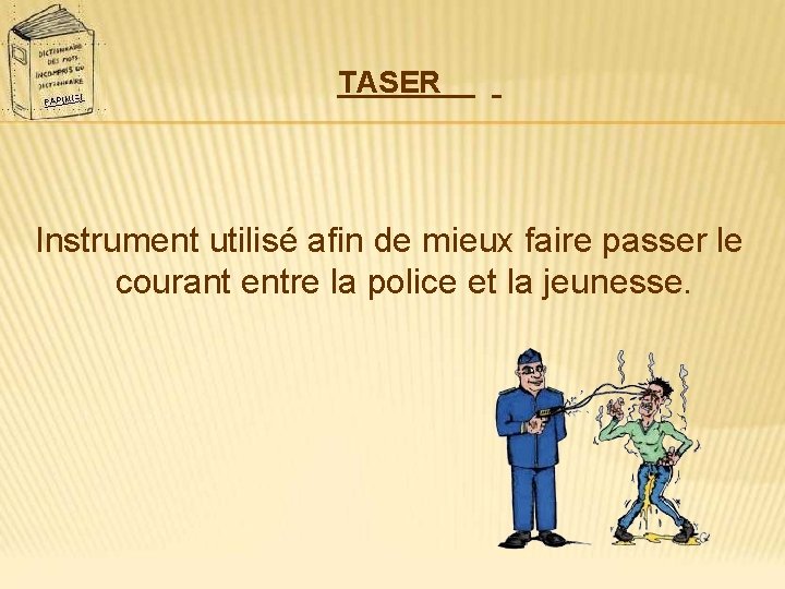 TASER Instrument utilisé afin de mieux faire passer le courant entre la police et