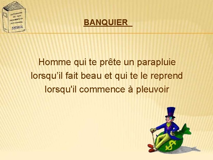 BANQUIER Homme qui te prête un parapluie lorsqu’il fait beau et qui te le