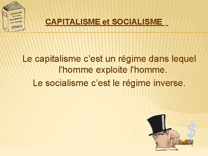 CAPITALISME et SOCIALISME Le capitalisme c’est un régime dans lequel l'homme exploite l'homme. Le