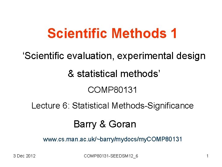 Scientific Methods 1 ‘Scientific evaluation, experimental design & statistical methods’ COMP 80131 Lecture 6: