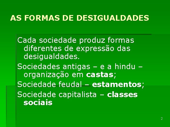 AS FORMAS DE DESIGUALDADES Cada sociedade produz formas diferentes de expressão das desigualdades. Sociedades