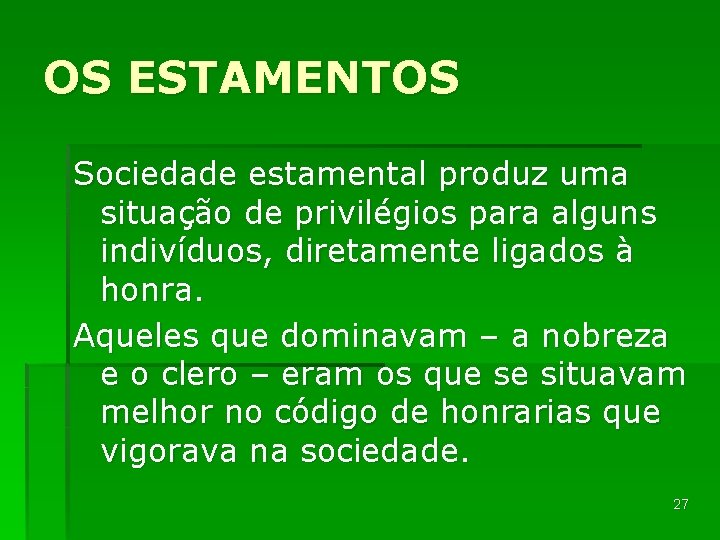 OS ESTAMENTOS Sociedade estamental produz uma situação de privilégios para alguns indivíduos, diretamente ligados