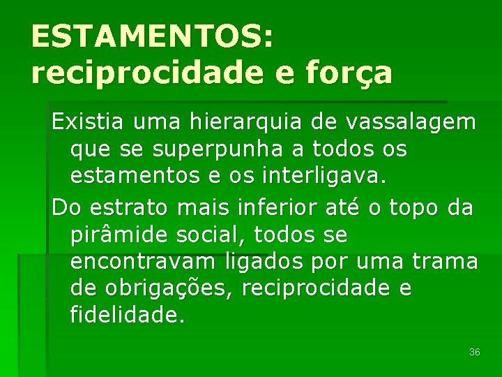 ESTAMENTOS: reciprocidade e força Existia uma hierarquia de vassalagem que se superpunha a todos