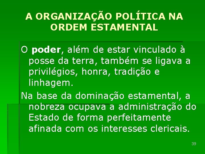 A ORGANIZAÇÃO POLÍTICA NA ORDEM ESTAMENTAL O poder, além de estar vinculado à posse