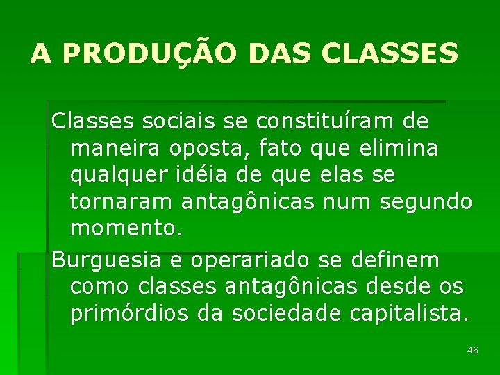 A PRODUÇÃO DAS CLASSES Classes sociais se constituíram de maneira oposta, fato que elimina