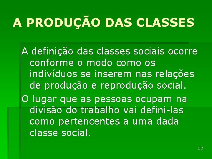 A PRODUÇÃO DAS CLASSES A definição das classes sociais ocorre conforme o modo como