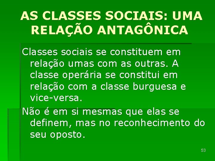 AS CLASSES SOCIAIS: UMA RELAÇÃO ANTAGÔNICA Classes sociais se constituem em relação umas com