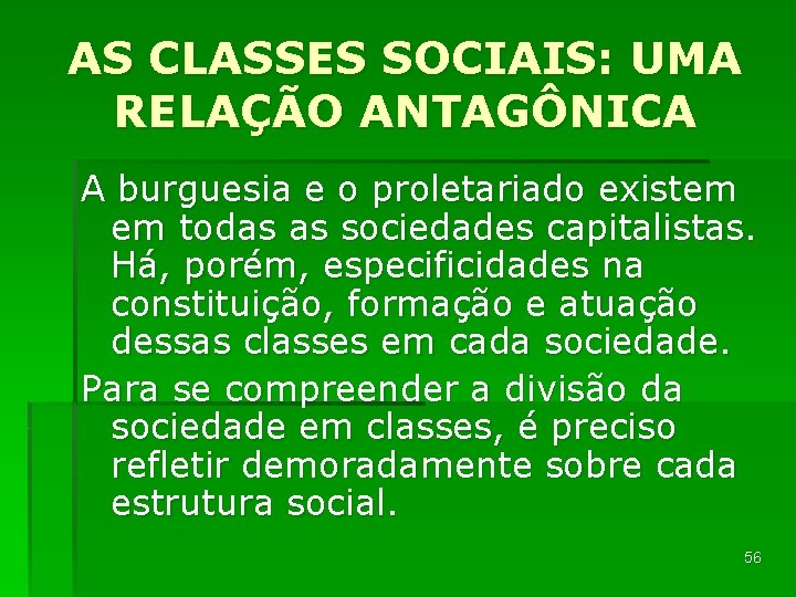 AS CLASSES SOCIAIS: UMA RELAÇÃO ANTAGÔNICA A burguesia e o proletariado existem em todas