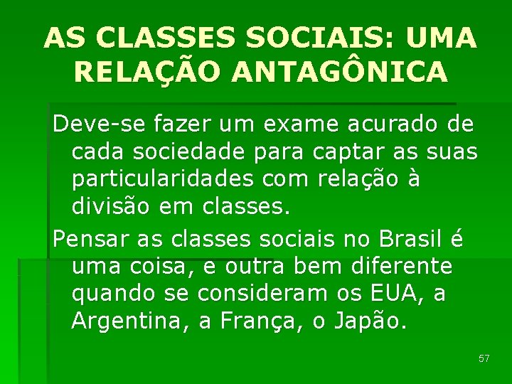 AS CLASSES SOCIAIS: UMA RELAÇÃO ANTAGÔNICA Deve-se fazer um exame acurado de cada sociedade