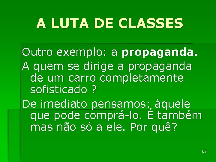 A LUTA DE CLASSES Outro exemplo: a propaganda. A quem se dirige a propaganda