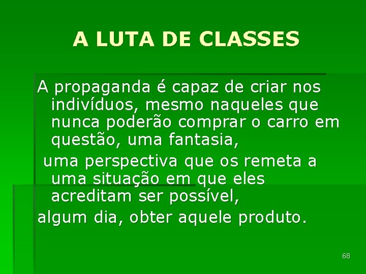 A LUTA DE CLASSES A propaganda é capaz de criar nos indivíduos, mesmo naqueles