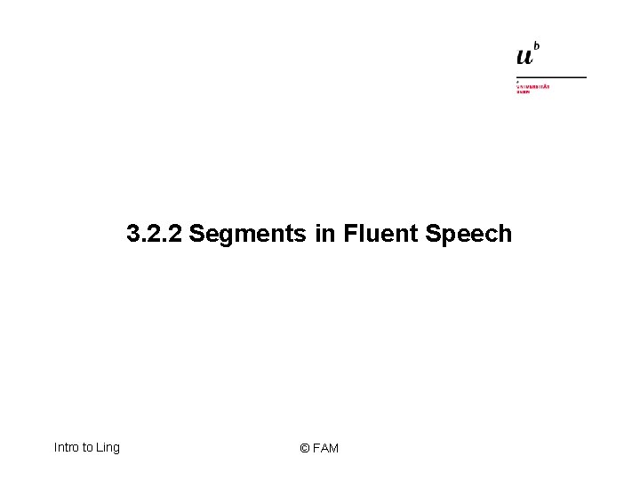 3. 2. 2 Segments in Fluent Speech Intro to Ling © FAM 