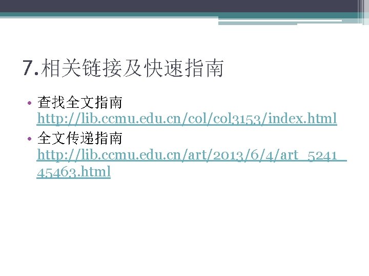 7. 相关链接及快速指南 • 查找全文指南 http: //lib. ccmu. edu. cn/col 3153/index. html • 全文传递指南 http: