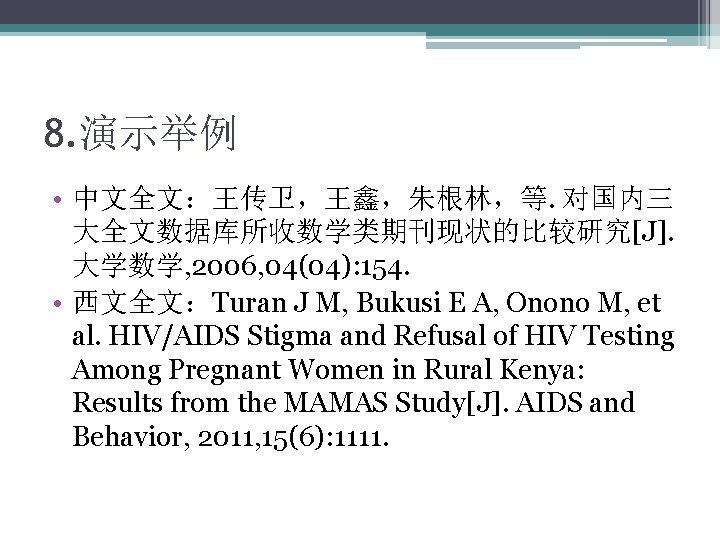 8. 演示举例 • 中文全文：王传卫，王鑫，朱根林，等. 对国内三 大全文数据库所收数学类期刊现状的比较研究[J]. 大学数学, 2006, 04(04): 154. • 西文全文：Turan J M,