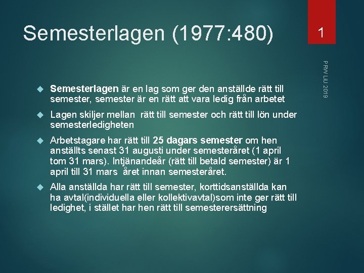 Semesterlagen (1977: 480) Semesterlagen är en lag som ger den anställde rätt till semester,