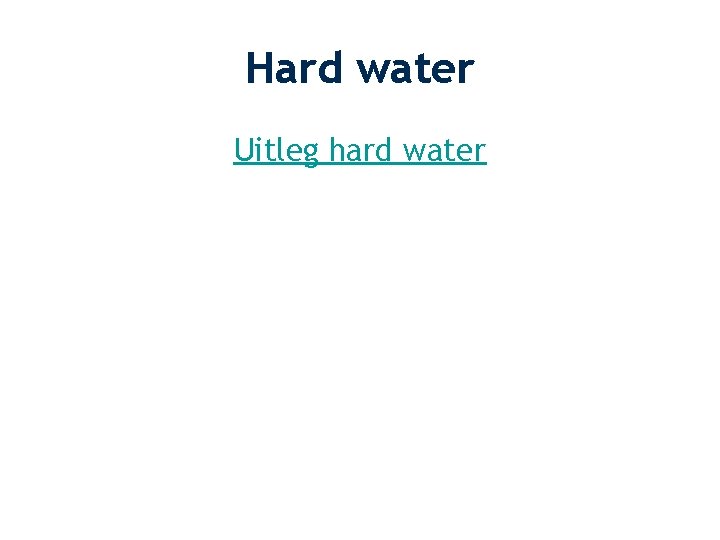 Hard water Uitleg hard water 