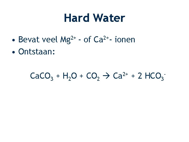 Hard Water • Bevat veel Mg 2+ - of Ca 2+- ionen • Ontstaan: