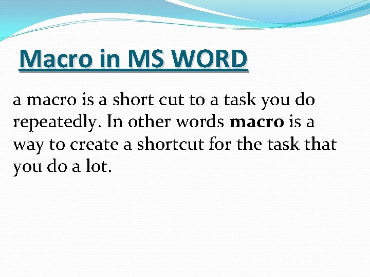 Macro in MS WORD a macro is a short cut to a task you