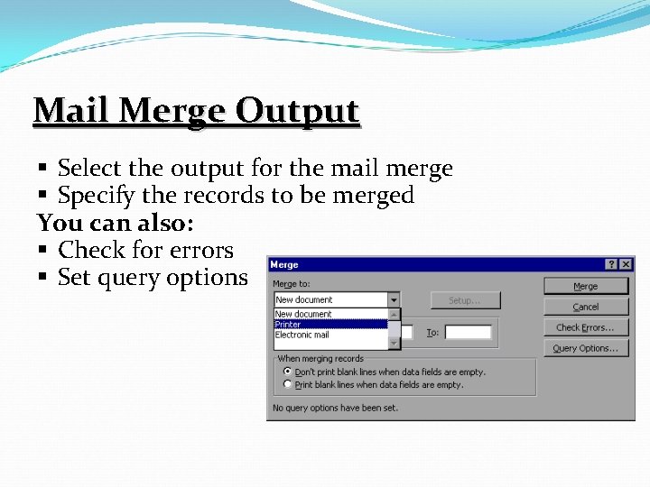 Mail Merge Output § Select the output for the mail merge § Specify the