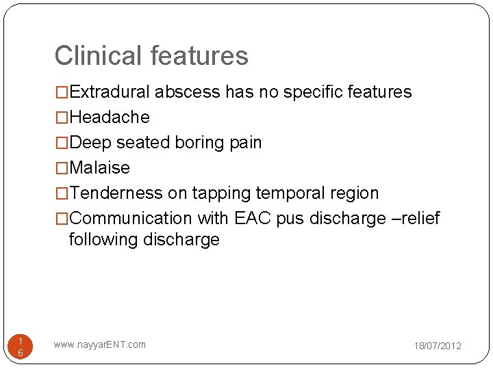 Clinical features �Extradural abscess has no specific features �Headache �Deep seated boring pain �Malaise