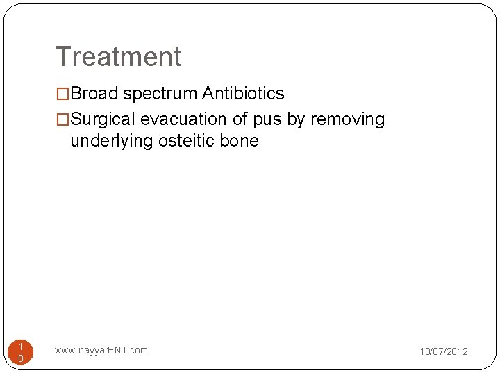 Treatment �Broad spectrum Antibiotics �Surgical evacuation of pus by removing underlying osteitic bone 1