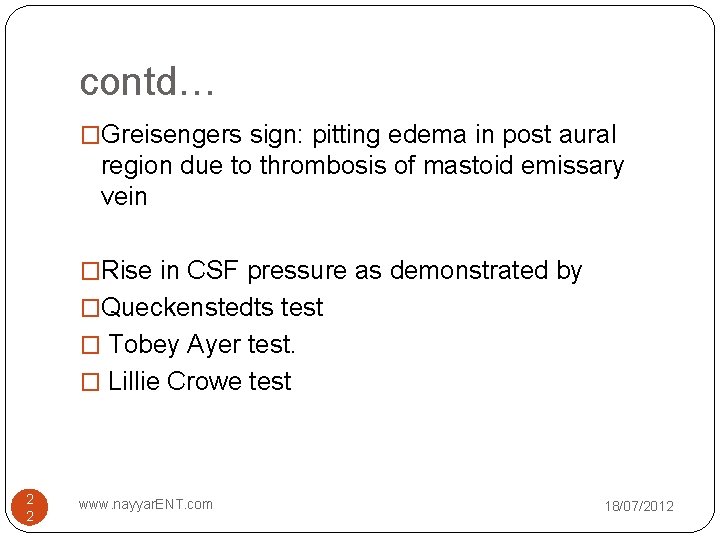 contd… �Greisengers sign: pitting edema in post aural region due to thrombosis of mastoid