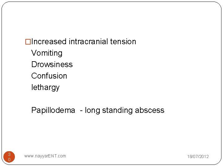 �Increased intracranial tension Vomiting Drowsiness Confusion lethargy Papillodema - long standing abscess 3 0