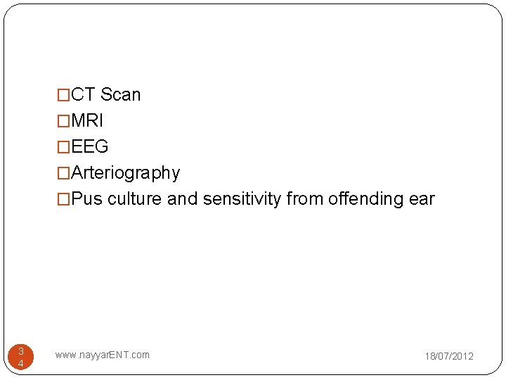 �CT Scan �MRI �EEG �Arteriography �Pus culture and sensitivity from offending ear 3 4