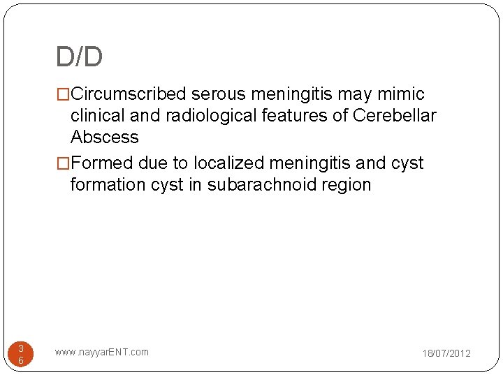 D/D �Circumscribed serous meningitis may mimic clinical and radiological features of Cerebellar Abscess �Formed