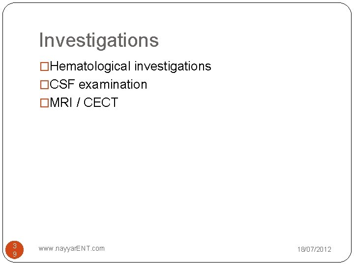 Investigations �Hematological investigations �CSF examination �MRI / CECT 3 9 www. nayyar. ENT. com