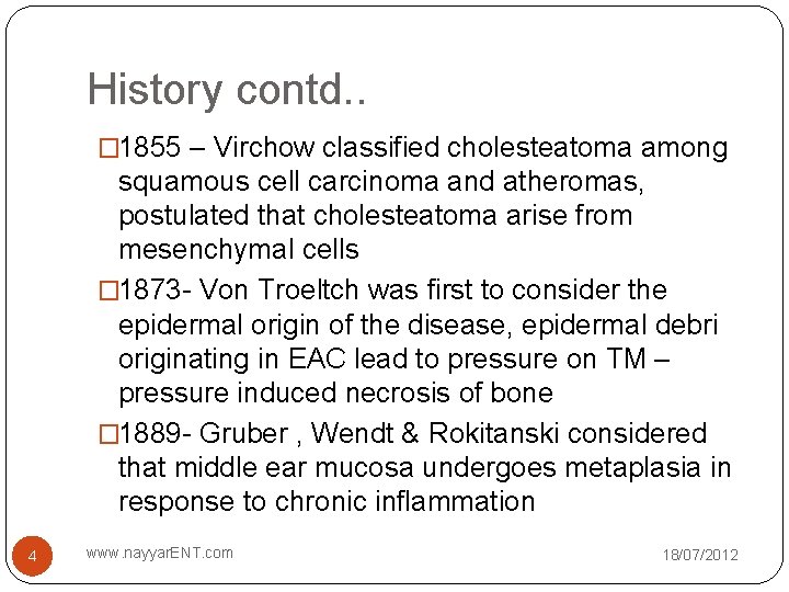 History contd. . � 1855 – Virchow classified cholesteatoma among squamous cell carcinoma and