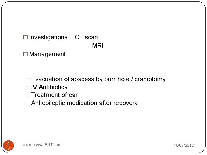 � Investigations : CT scan MRI � Management. Evacuation of abscess by burr hole
