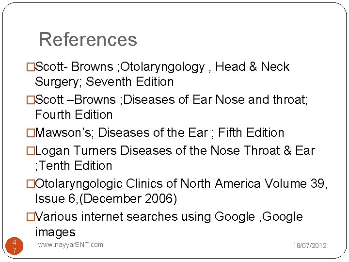 References �Scott- Browns ; Otolaryngology , Head & Neck 4 7 Surgery; Seventh Edition
