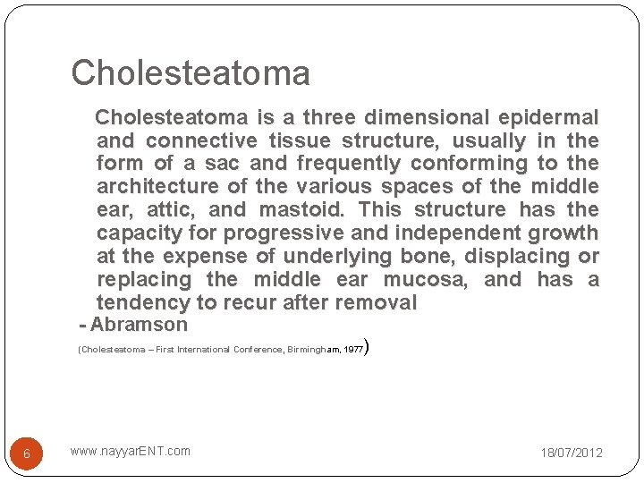 Cholesteatoma is a three dimensional epidermal and connective tissue structure, usually in the form