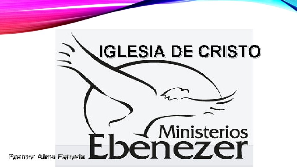 IGLESIA DE CRISTO Pastora Alma Estrada 