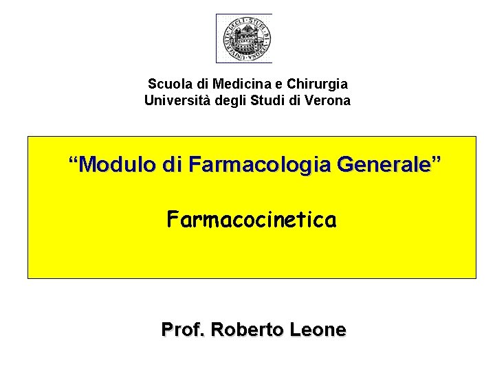 Scuola di Medicina e Chirurgia Università degli Studi di Verona “Modulo di Farmacologia Generale”