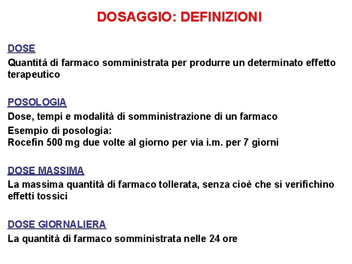 DOSAGGIO: DEFINIZIONI DOSE Quantità di farmaco somministrata per produrre un determinato effetto terapeutico POSOLOGIA