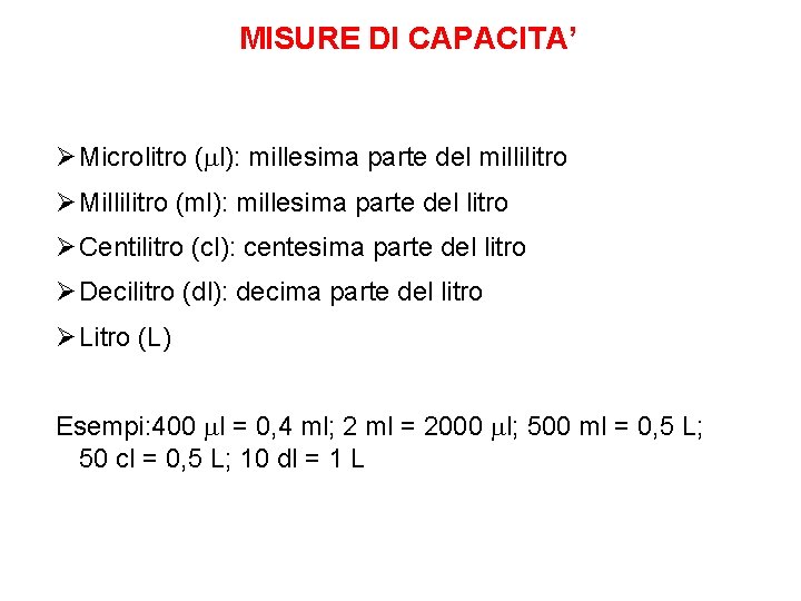 MISURE DI CAPACITA’ Ø Microlitro (ml): millesima parte del millilitro Ø Millilitro (ml): millesima