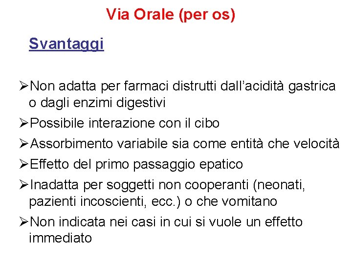 Via Orale (per os) Svantaggi ØNon adatta per farmaci distrutti dall’acidità gastrica o dagli