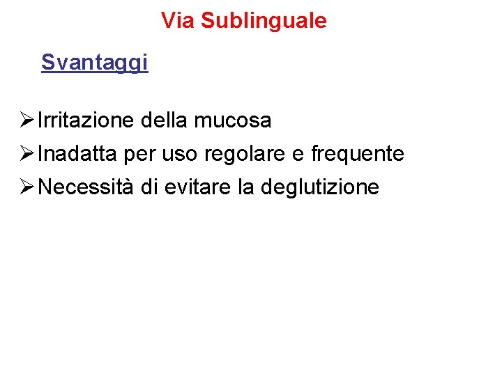 Via Sublinguale Svantaggi ØIrritazione della mucosa ØInadatta per uso regolare e frequente ØNecessità di