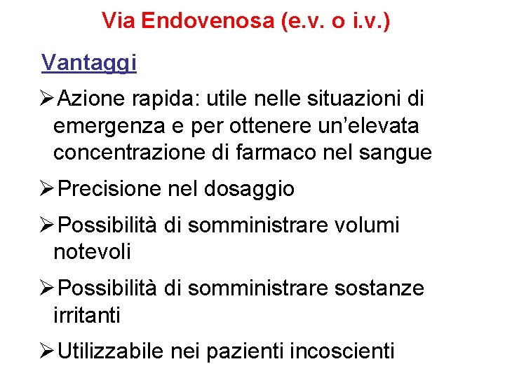 Via Endovenosa (e. v. o i. v. ) Vantaggi ØAzione rapida: utile nelle situazioni