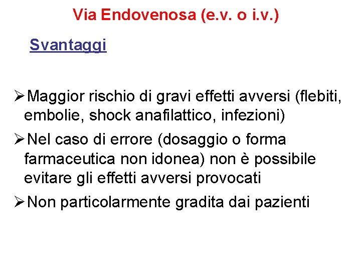 Via Endovenosa (e. v. o i. v. ) Svantaggi ØMaggior rischio di gravi effetti