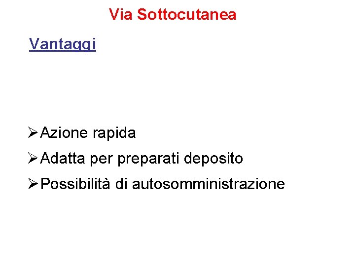 Via Sottocutanea Vantaggi ØAzione rapida ØAdatta per preparati deposito ØPossibilità di autosomministrazione 