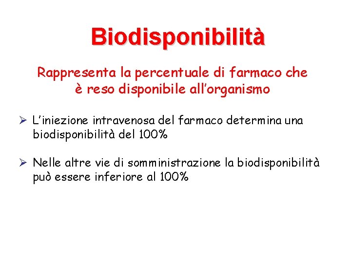 Biodisponibilità Rappresenta la percentuale di farmaco che è reso disponibile all’organismo Ø L’iniezione intravenosa