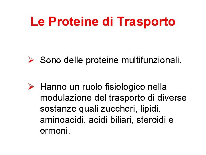 Le Proteine di Trasporto Ø Sono delle proteine multifunzionali. Ø Hanno un ruolo fisiologico