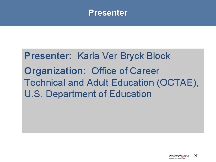 Presenter: Karla Ver Bryck Block Organization: Office of Career Technical and Adult Education (OCTAE),